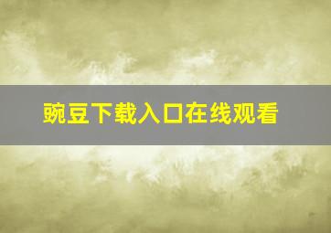 豌豆下载入口在线观看