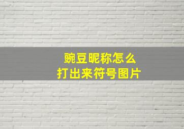 豌豆昵称怎么打出来符号图片