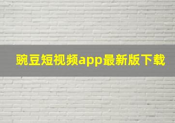 豌豆短视频app最新版下载