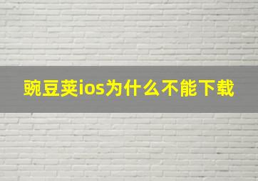 豌豆荚ios为什么不能下载