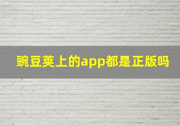 豌豆荚上的app都是正版吗