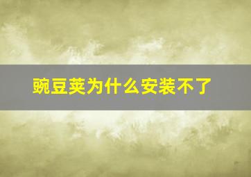 豌豆荚为什么安装不了