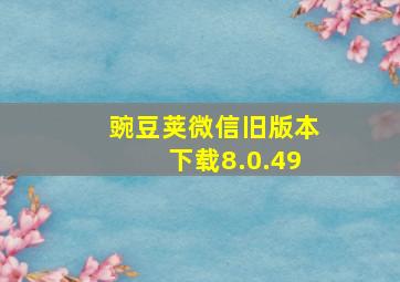 豌豆荚微信旧版本下载8.0.49