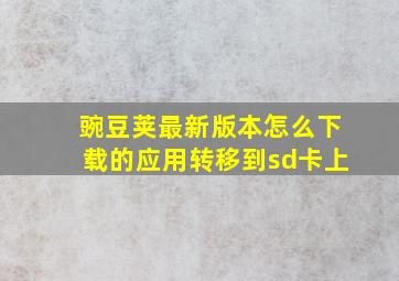 豌豆荚最新版本怎么下载的应用转移到sd卡上