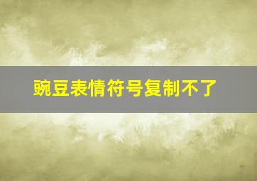 豌豆表情符号复制不了