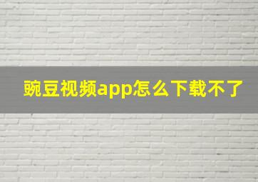 豌豆视频app怎么下载不了