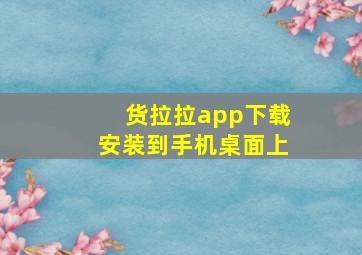 货拉拉app下载安装到手机桌面上