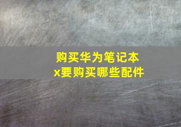 购买华为笔记本x要购买哪些配件