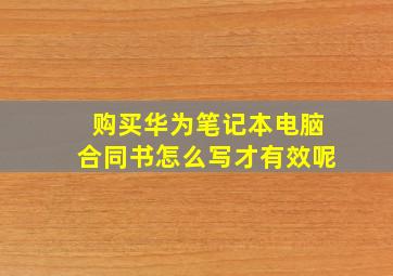 购买华为笔记本电脑合同书怎么写才有效呢