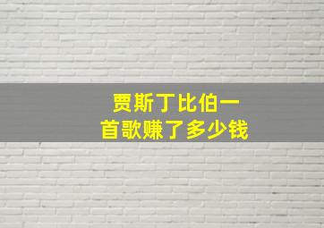 贾斯丁比伯一首歌赚了多少钱