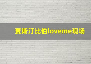 贾斯汀比伯loveme现场