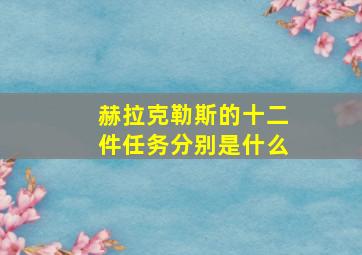 赫拉克勒斯的十二件任务分别是什么