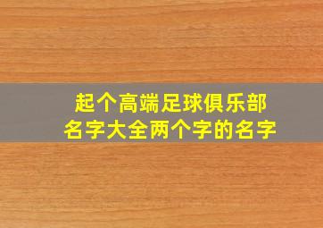 起个高端足球俱乐部名字大全两个字的名字