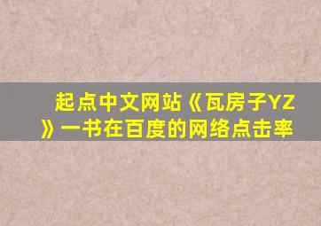 起点中文网站《瓦房子YZ》一书在百度的网络点击率