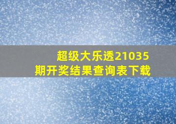 超级大乐透21035期开奖结果查询表下载