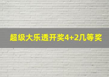 超级大乐透开奖4+2几等奖