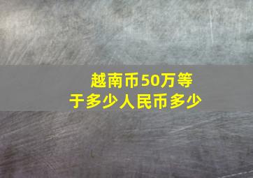 越南币50万等于多少人民币多少