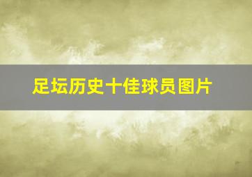 足坛历史十佳球员图片