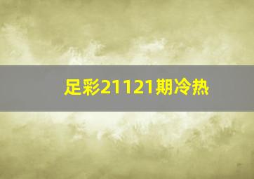 足彩21121期冷热