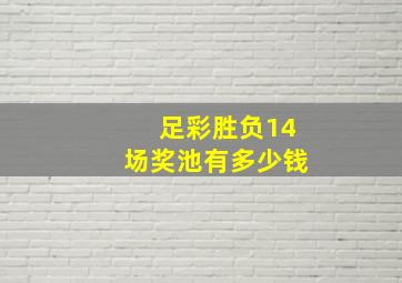 足彩胜负14场奖池有多少钱