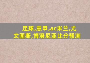 足球,意甲,ac米兰,尤文图斯,博洛尼亚比分预测