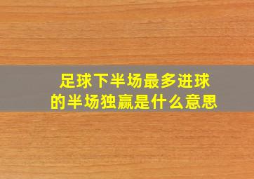 足球下半场最多进球的半场独赢是什么意思