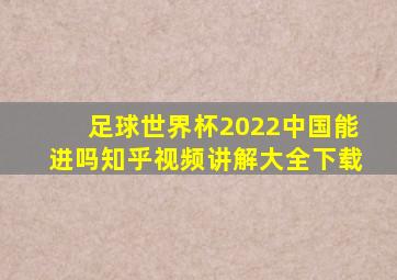 足球世界杯2022中国能进吗知乎视频讲解大全下载