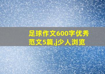 足球作文600字优秀范文5篇,j少人浏览