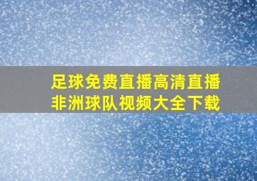 足球免费直播高清直播非洲球队视频大全下载