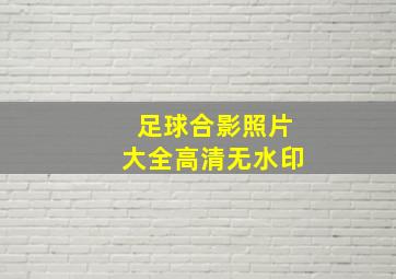 足球合影照片大全高清无水印