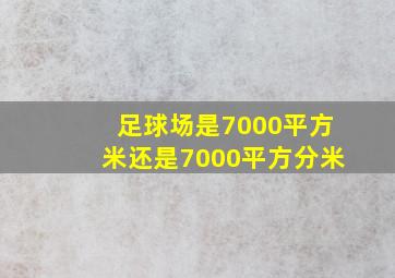 足球场是7000平方米还是7000平方分米