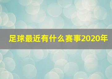 足球最近有什么赛事2020年