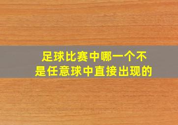 足球比赛中哪一个不是任意球中直接出现的