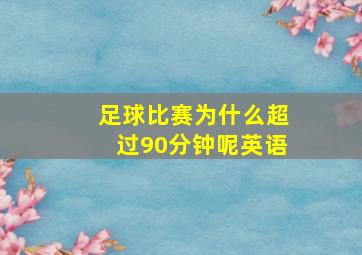 足球比赛为什么超过90分钟呢英语