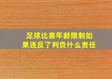 足球比赛年龄限制如果违反了判负什么责任