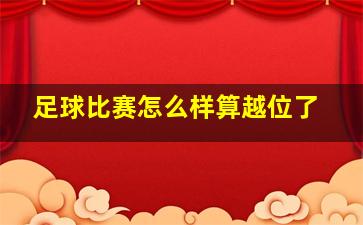 足球比赛怎么样算越位了