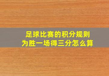 足球比赛的积分规则为胜一场得三分怎么算