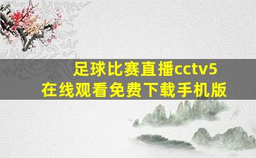 足球比赛直播cctv5在线观看免费下载手机版