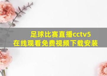 足球比赛直播cctv5在线观看免费视频下载安装