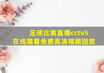 足球比赛直播cctv5在线观看免费高清视频回放