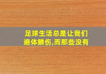 足球生活总是让我们遍体鳞伤,而那些没有