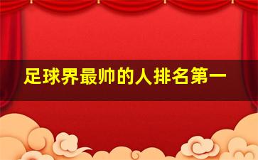 足球界最帅的人排名第一