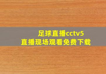 足球直播cctv5直播现场观看免费下载