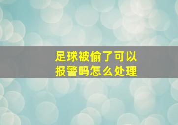 足球被偷了可以报警吗怎么处理