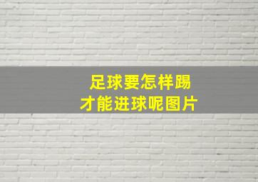 足球要怎样踢才能进球呢图片