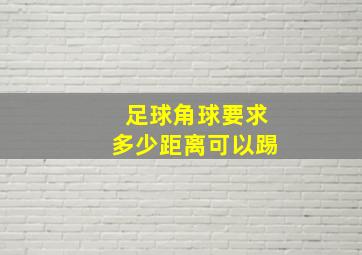 足球角球要求多少距离可以踢