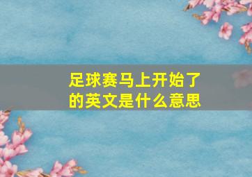 足球赛马上开始了的英文是什么意思