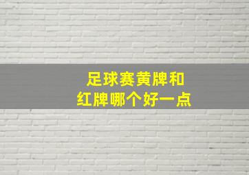 足球赛黄牌和红牌哪个好一点