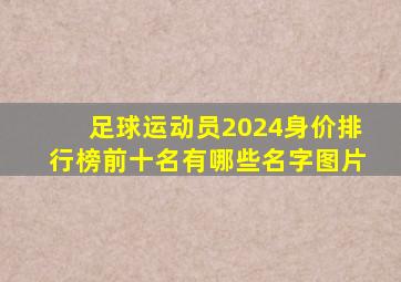 足球运动员2024身价排行榜前十名有哪些名字图片