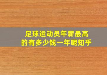 足球运动员年薪最高的有多少钱一年呢知乎